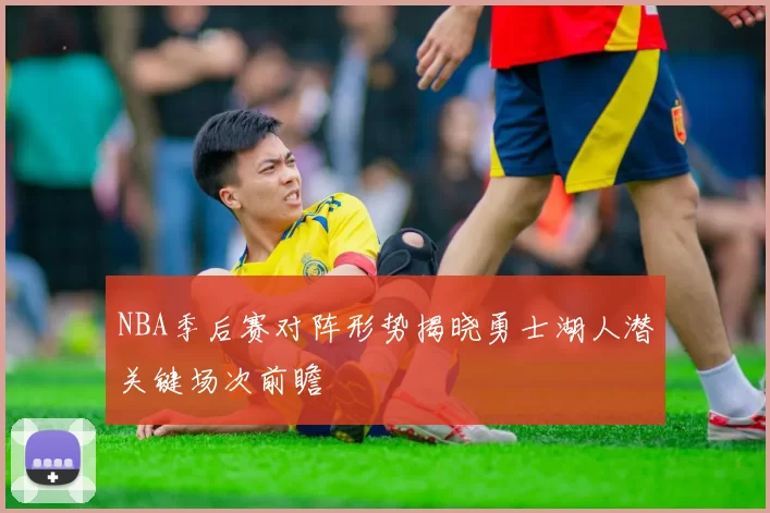 NBA季后赛对阵形势揭晓勇士湖人潜关键场次前瞻