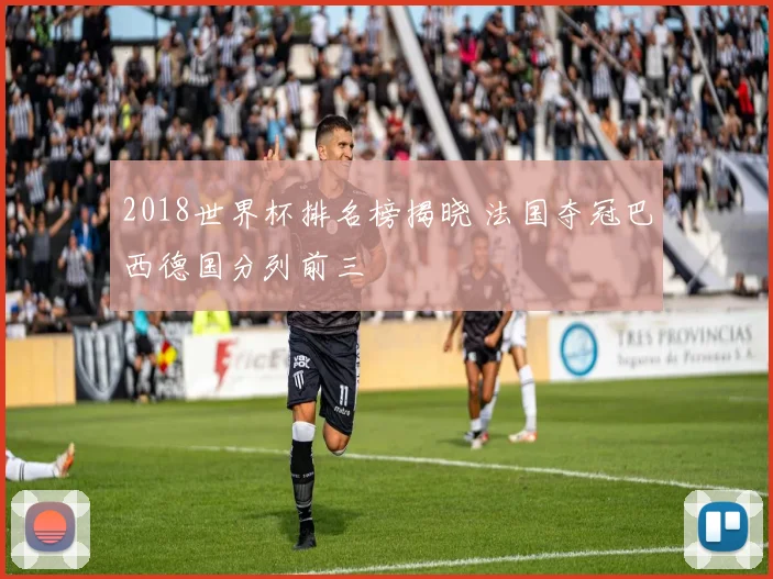 2018世界杯排名榜揭晓 法国夺冠巴西德国分列前三